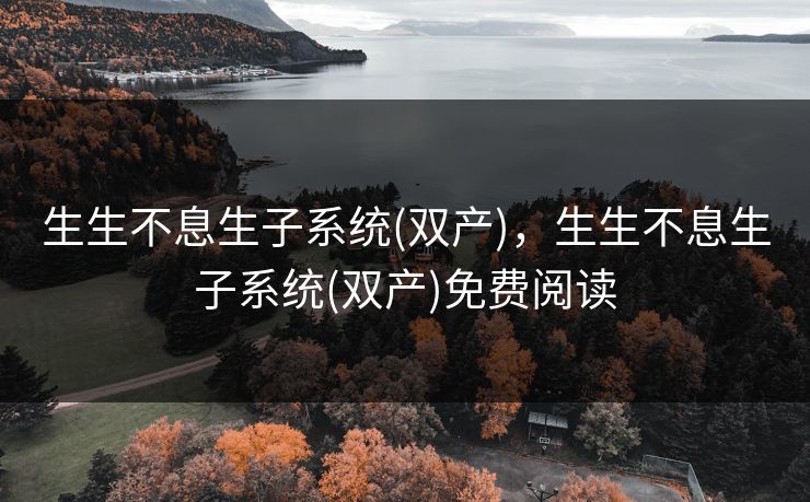 生生不息生子系统(双产),生生不息生子系统(双产)免费阅读